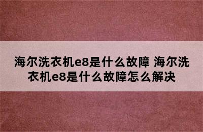 海尔洗衣机e8是什么故障 海尔洗衣机e8是什么故障怎么解决